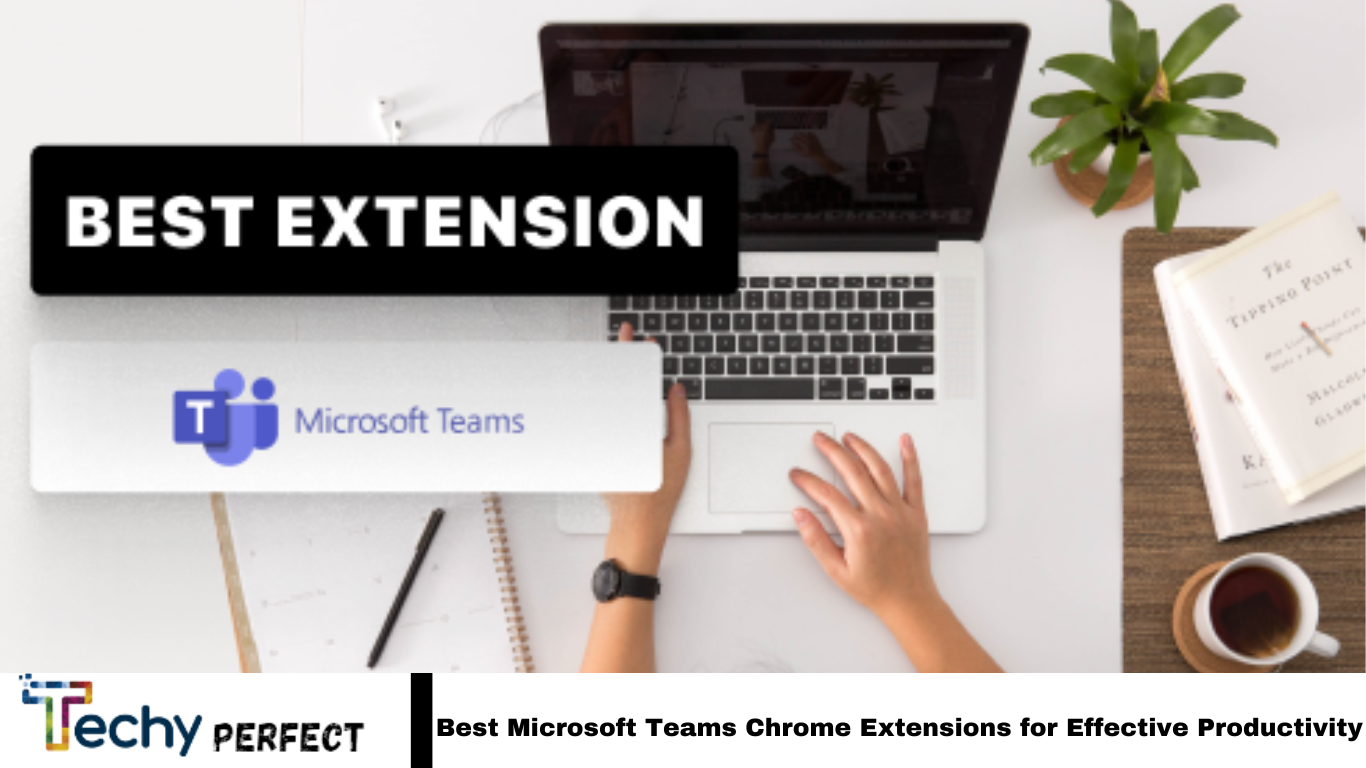 Best Microsoft Teams Chrome Extensions for Effective Productivity