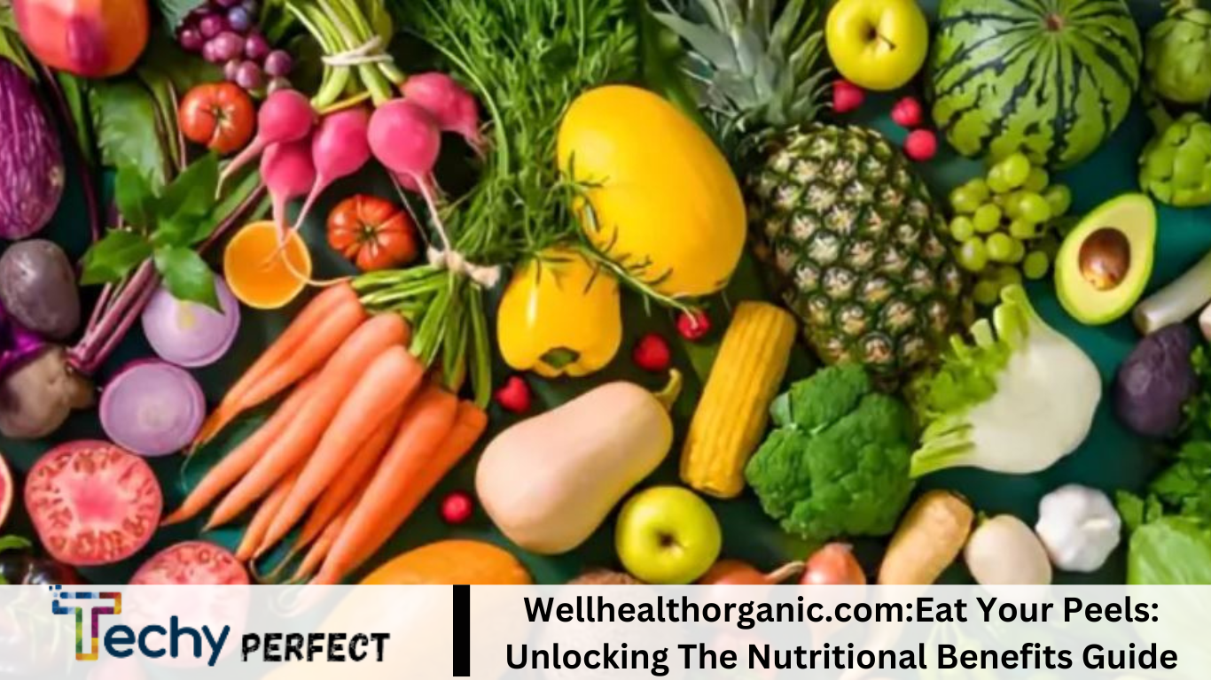 Wellhealthorganic.com:Eat Your Peels: Unlocking The Nutritional Benefits Guide